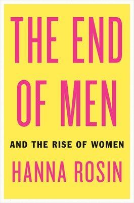 The End of Men: And the Rise of Women by Hanna Rosin