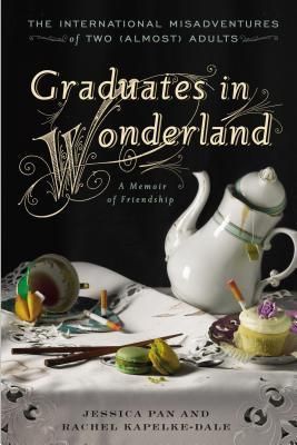 Graduates in Wonderland: The International Misadventures of Two (Almost) Adults by Jessica Pan