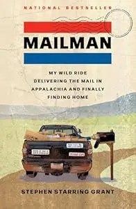 Mailman: My Wild Ride Delivering the Mail in Appalachia and Finally Finding Home by Stephen Starring Grant