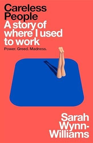 Careless People: A Cautionary Tale of Power, Greed, and Lost Idealism by Sarah Wynn-Williams