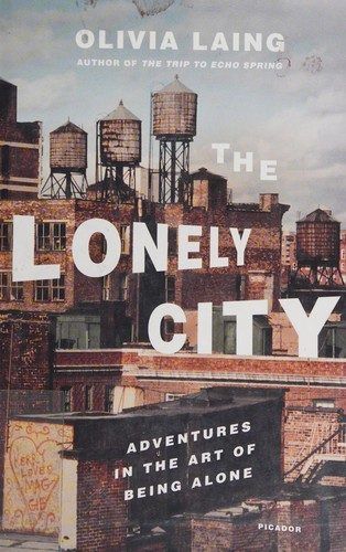 The Lonely City: Adventures in the Art of Being Alone by Olivia Laing