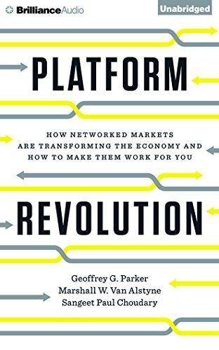 Platform Revolution: How Networked Markets Are Transforming the Economy and How to Make Them Work for You by Geoffrey G. Parker