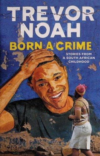 Born a Crime: Stories from a South African Childhood (One World Essentials) by Trevor Noah
