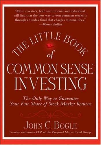 The Little Book of Common Sense Investing: The Only Way to Guarantee Your Fair Share of Stock Market Returns (Little Books. Big Profits) by John C. Bogle
