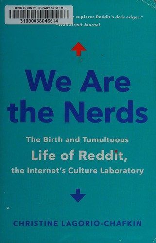 We Are the Nerds: The Birth and Tumultuous Life of Reddit, the Internet's Culture Laboratory by Christine Lagorio-Chafkin