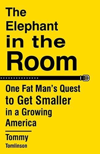 The Elephant in the Room: One Fat Man's Quest to Get Smaller in a Growing America by Tommy Tomlinson