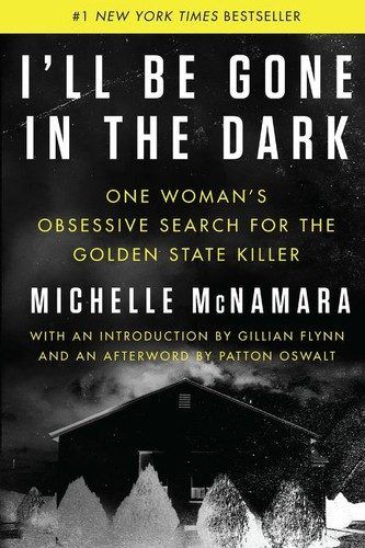 I'll Be Gone in the Dark: One Woman's Obsessive Search for the Golden State Killer – A #1 NYT Bestselling Serial Killer Investigation by Michelle McNamara