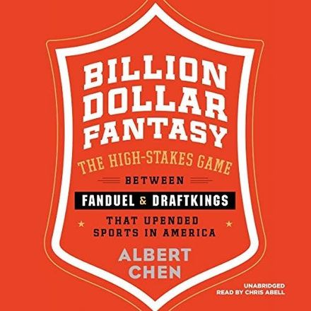 Billion Dollar Fantasy: The High-Stakes Game Between FanDuel and DraftKings That Upended Sports in America by Albert Chen