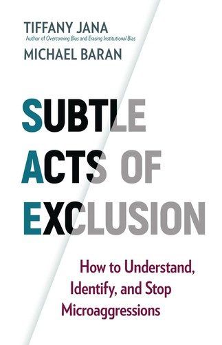 Subtle Acts of Exclusion: How to Understand, Identify, and Stop Microaggressions by Tiffany Jana