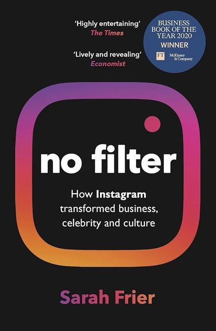 No Filter: The Inside Story of Instagram by Sarah Frier